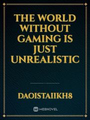 The World without Gaming is just Unrealistic Book