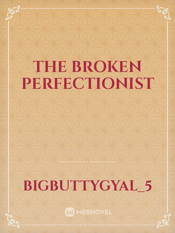The broken perfectionist