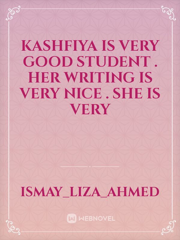 kashfiya is very good student . her writing is very nice . she is very