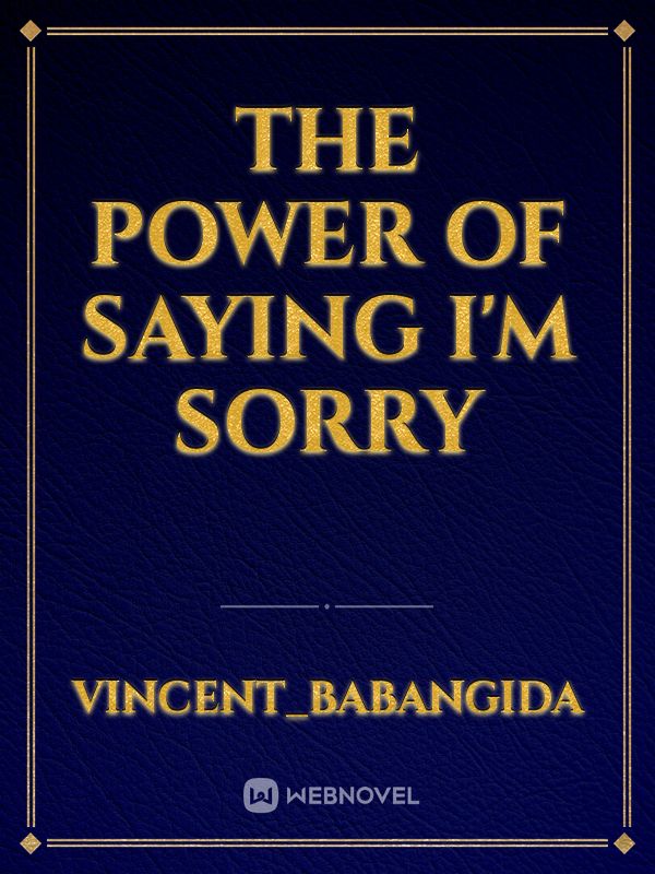 THE POWER OF SAYING I'M SORRY