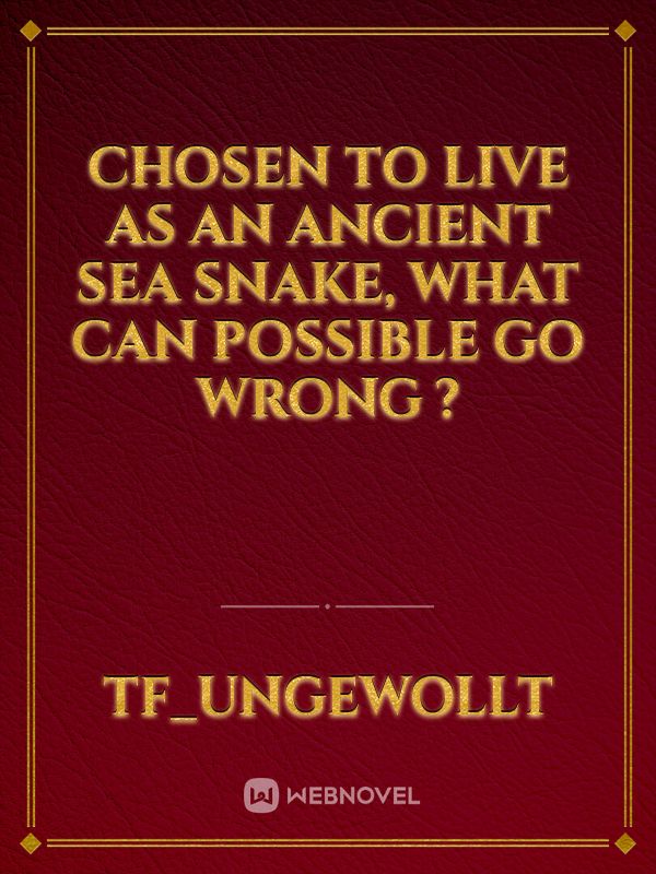 Chosen to live as an ancient sea snake, what can possible go wrong ?