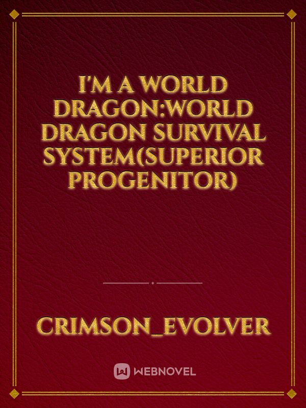 I'M A WORLD DRAGON:WORLD DRAGON SURVIVAL SYSTEM(Superior progenitor)