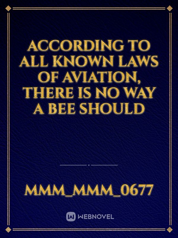 According to all known laws of aviation, there is no way a bee should