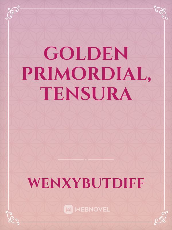 Golden Primordial, Tensura