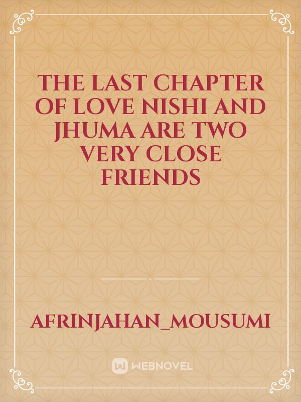 The last chapter of love
Nishi and Jhuma are two very close friends Book