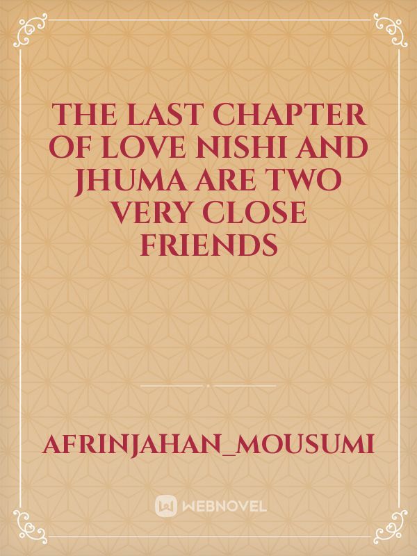 The last chapter of love
Nishi and Jhuma are two very close friends