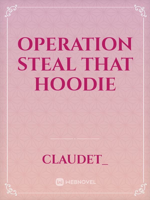 Operation steal that hoodie