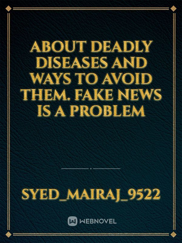 about deadly diseases and ways to avoid them. Fake news is a problem