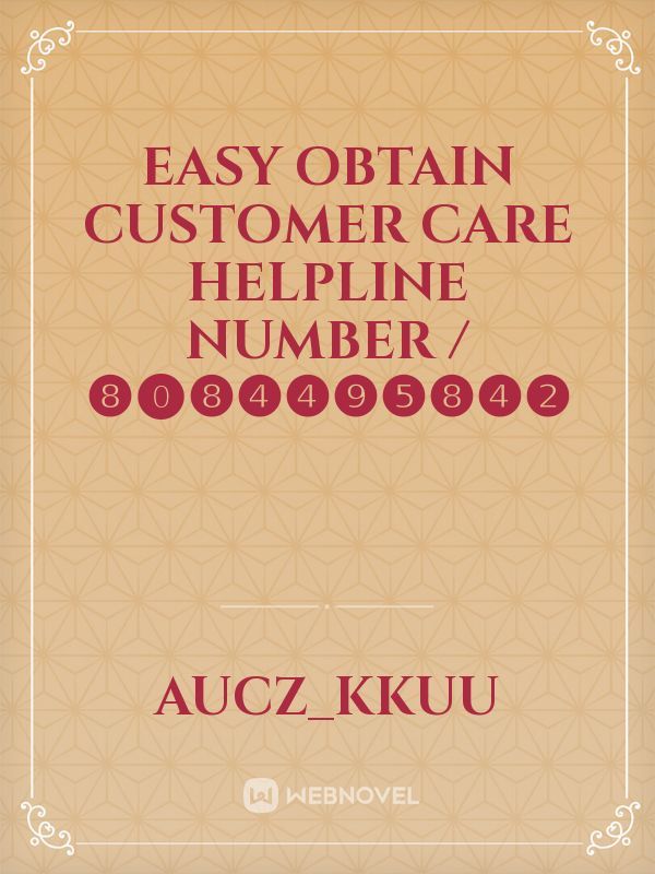 Easy obtain customer care helpline number / ❽⓿❽❹❹❾❺❽❹❷