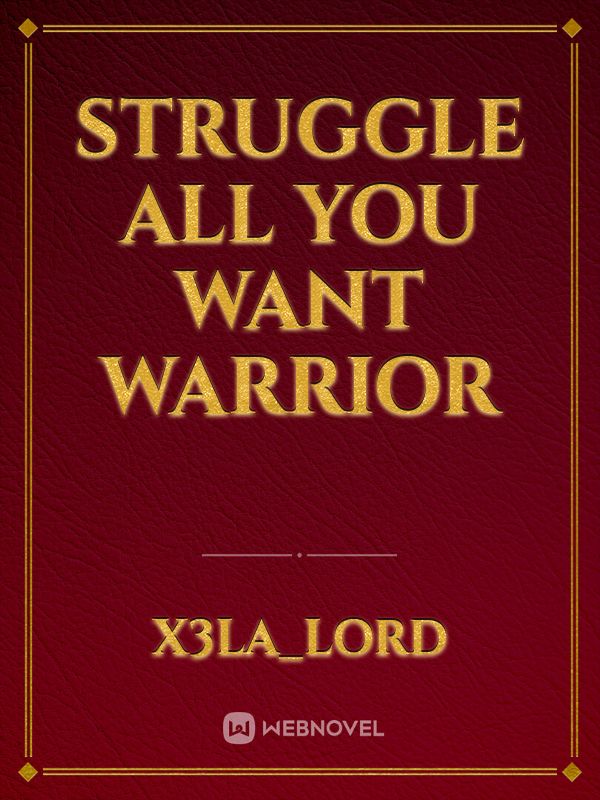 Struggle all you want Warrior