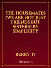 THE HOUSEMATES (WE ARE NOT JUST FRIENDS BUT SISTERS)
BY SIMPLICITY Book