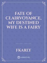 FATE OF CLAIRVOYANCE, MY DESTINED WIFE IS A FAIRY Book