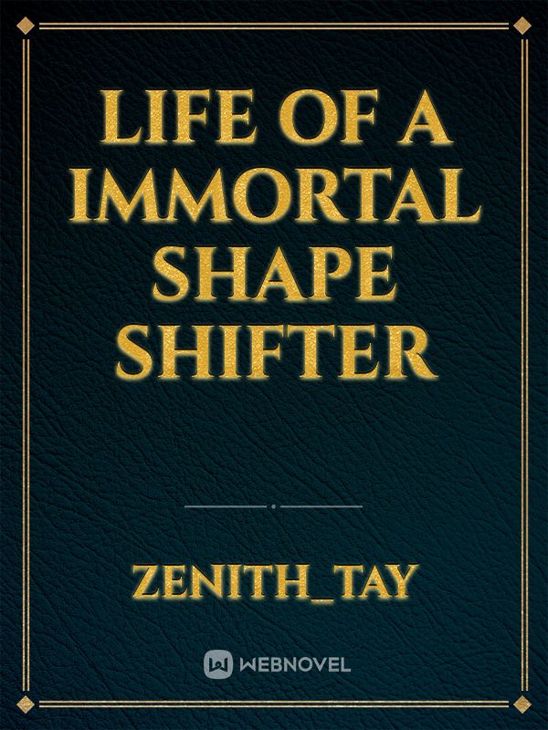 Life of a Immortal Shape Shifter