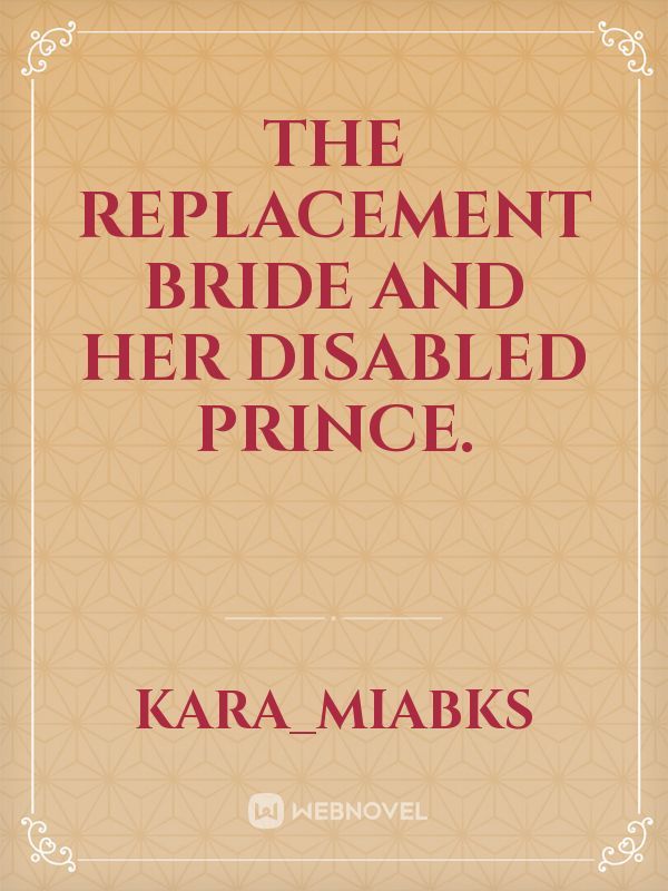 The Replacement Bride and her Disabled Prince.