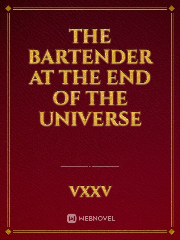 The Bartender at the End of the Universe