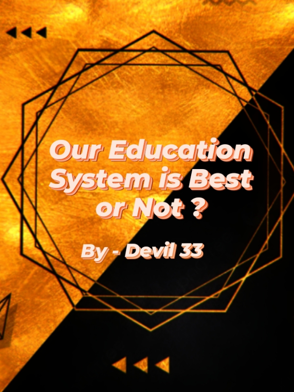 Our Education System is Best or Not ?
- Devil 33