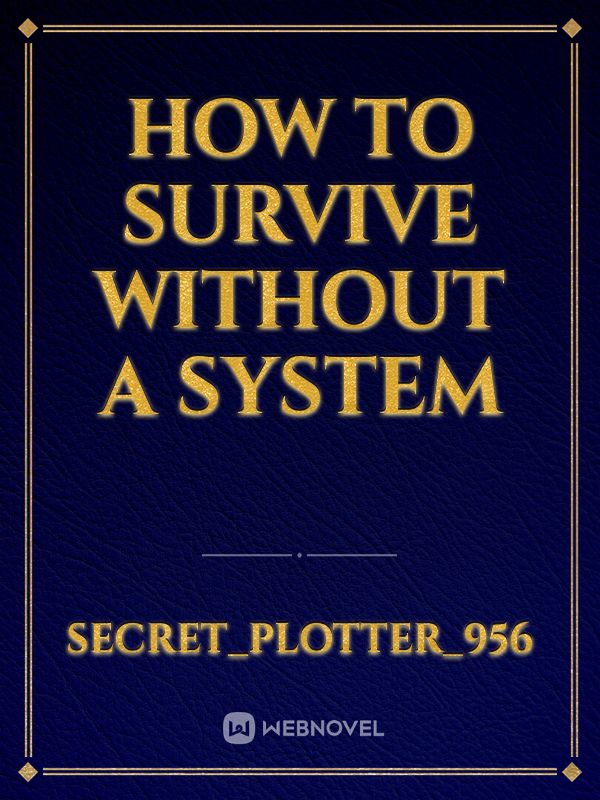 How to survive without a system