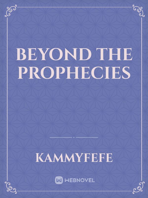 Beyond the Prophecies
