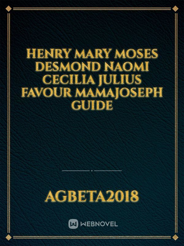 Henry
Mary
Moses
Desmond
Naomi
Cecilia
Julius
Favour
Mamajoseph
guide