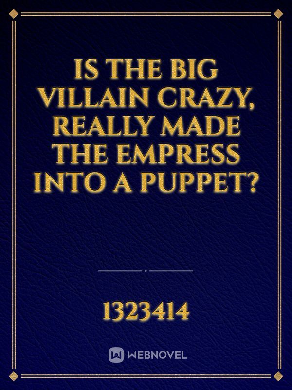 Is The Big Villain Crazy, Really Made The Empress Into A Puppet?
