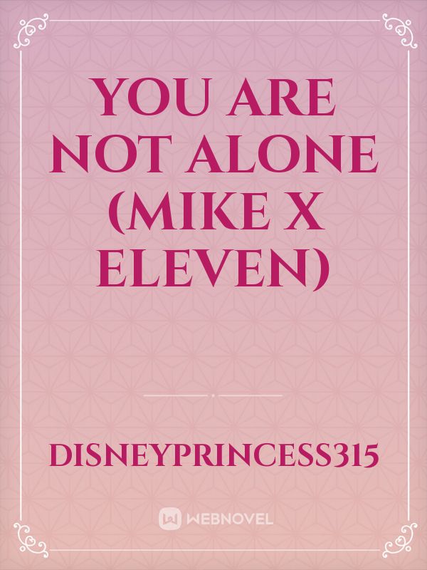 You Are Not Alone (Mike x Eleven)