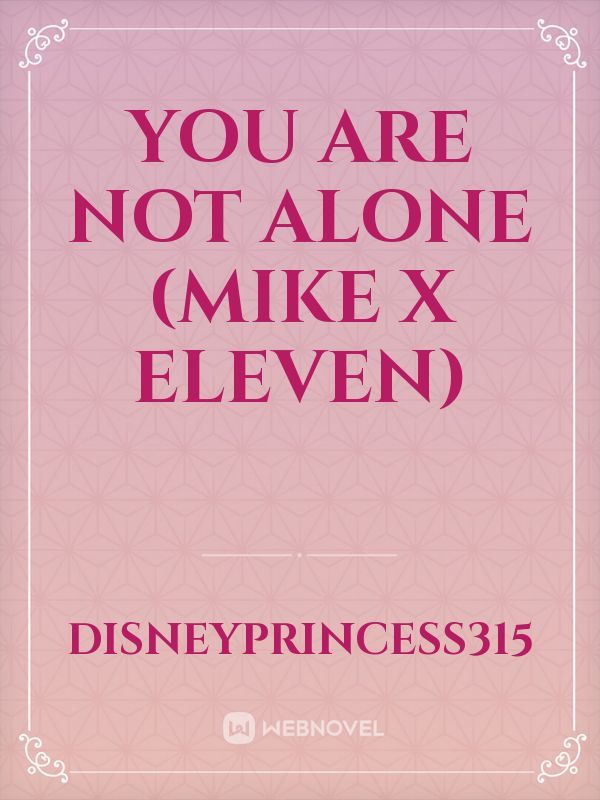 You Are Not Alone (Mike x Eleven)