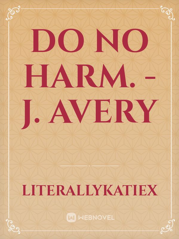 do no harm. - j. avery