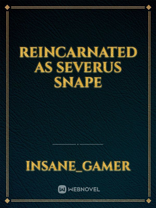 Reincarnated as Severus snape