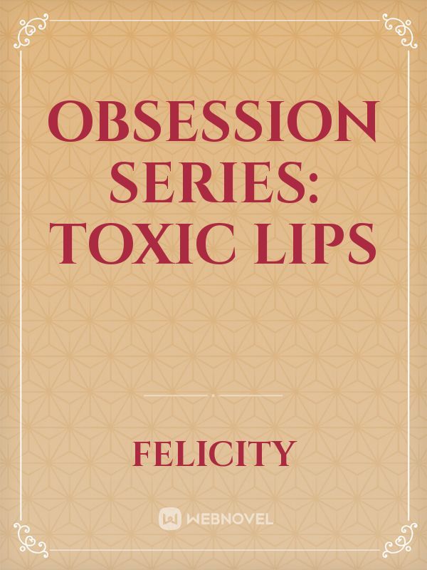 OBSESSION SERIES: Toxic Lips
