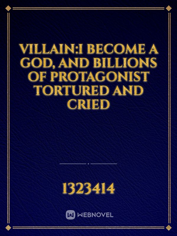 Villain:I Become A God, And Billions of Protagonist Tortured and Cried Book
