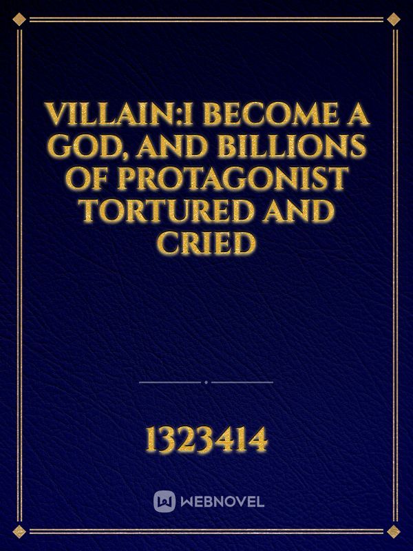 Villain:I Become A God, And Billions of Protagonist Tortured and Cried
