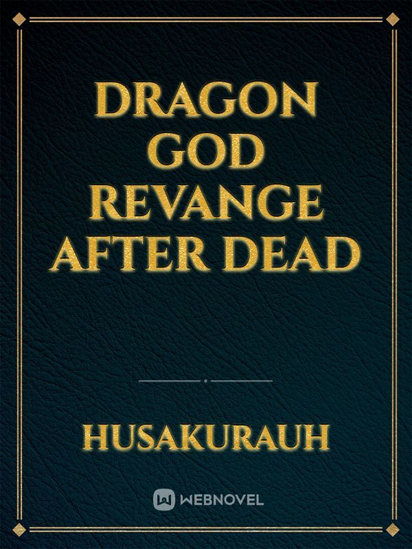 Dragon god revange after dead