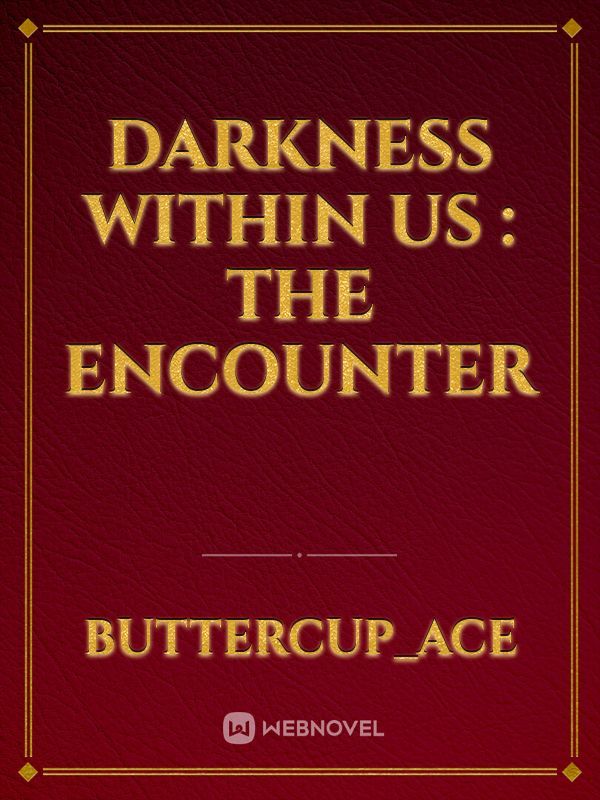 Darkness within us : The Encounter