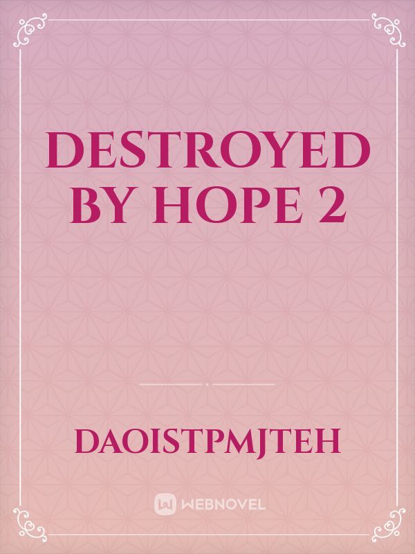 DESTROYED BY HOPE 2