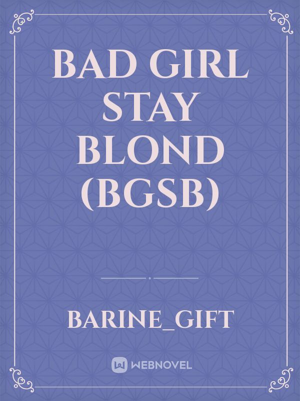 Bad girl stay blond (BGSB)
