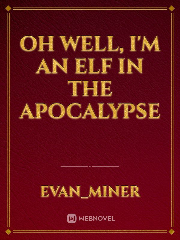 Oh Well, I'm An Elf In The Apocalypse