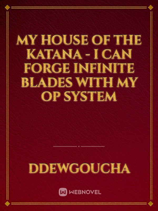 My House of the Katana - I can Forge Infinite Blades with my OP System
