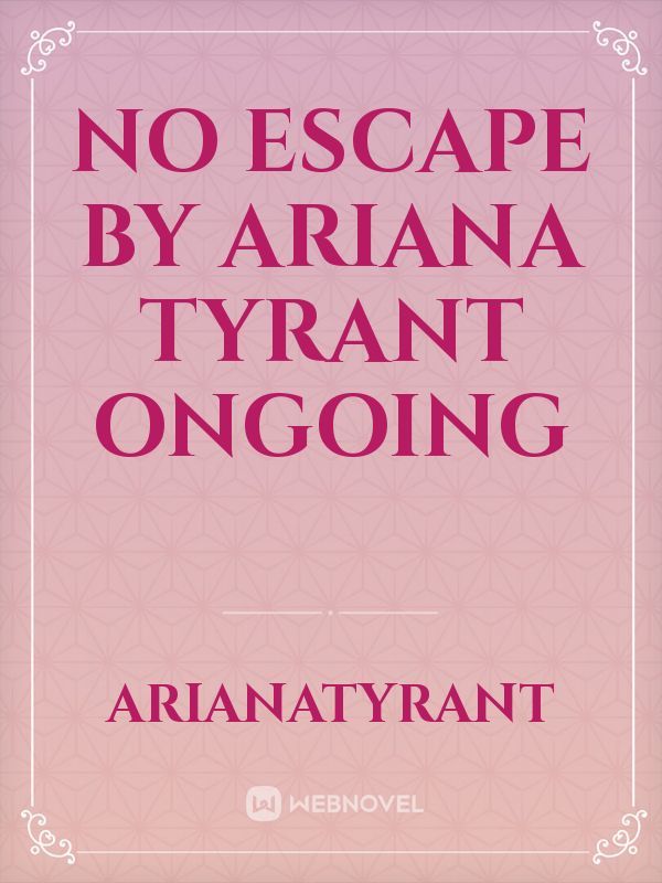 No escape 
By Ariana tyrant 
Ongoing