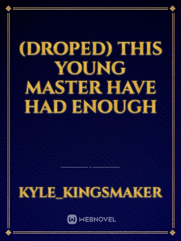 (Droped) This Young Master Have Had Enough