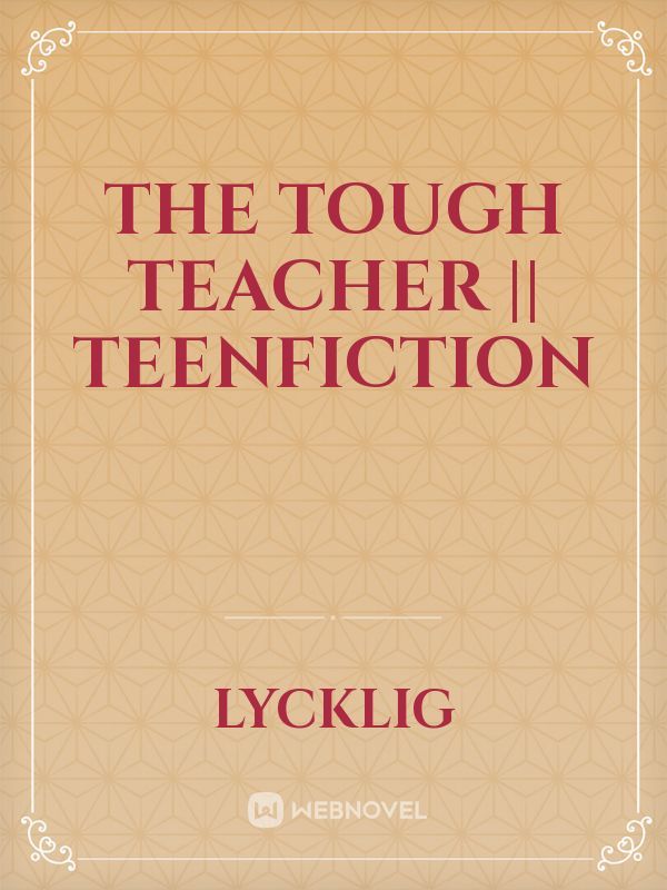 THE TOUGH TEACHER || teenfiction