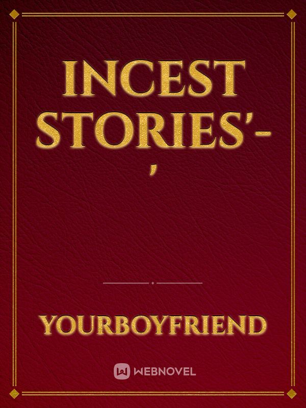 Read Incest Stories'-' - Yourboyfriend - WebNovel