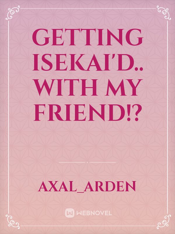 Getting Isekai'd.. With My Friend!? Book