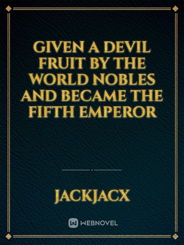 Given A Devil Fruit By The World Nobles And Became The Fifth Emperor