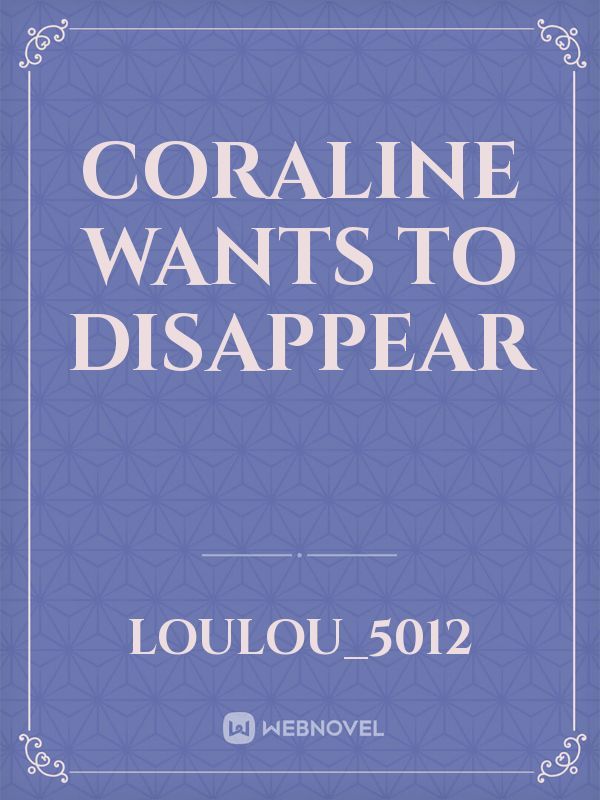 Coraline wants to disappear