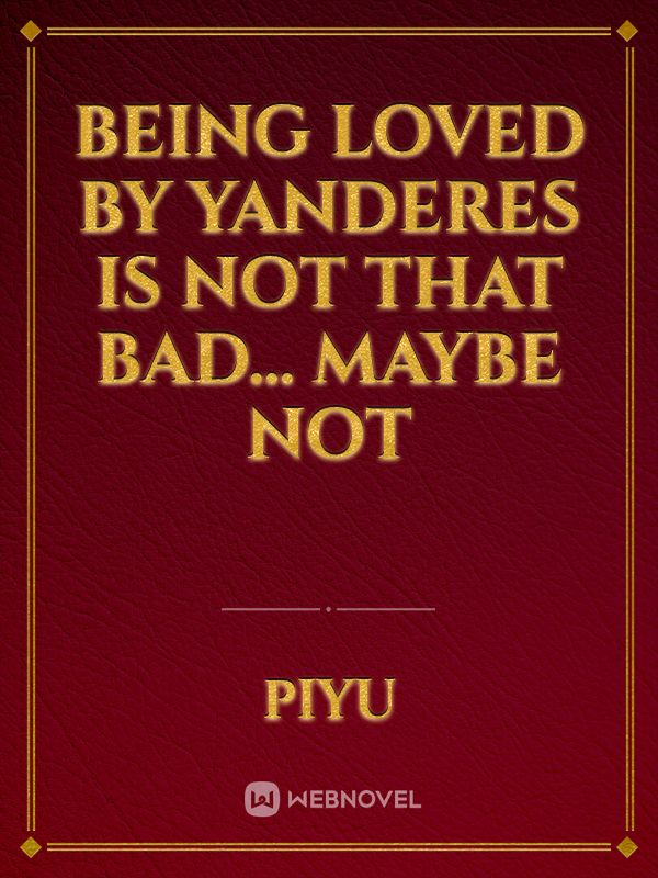 Being loved by yanderes is not that bad... Maybe not Book