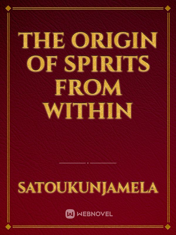 The Origin of Spirits from Within