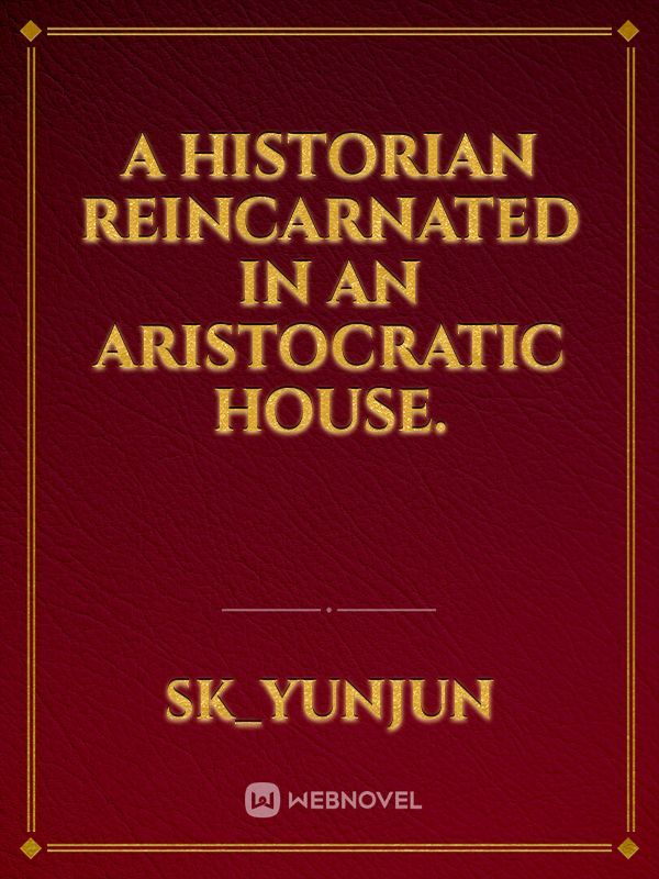 A Historian Reincarnated In an aristocratic house.