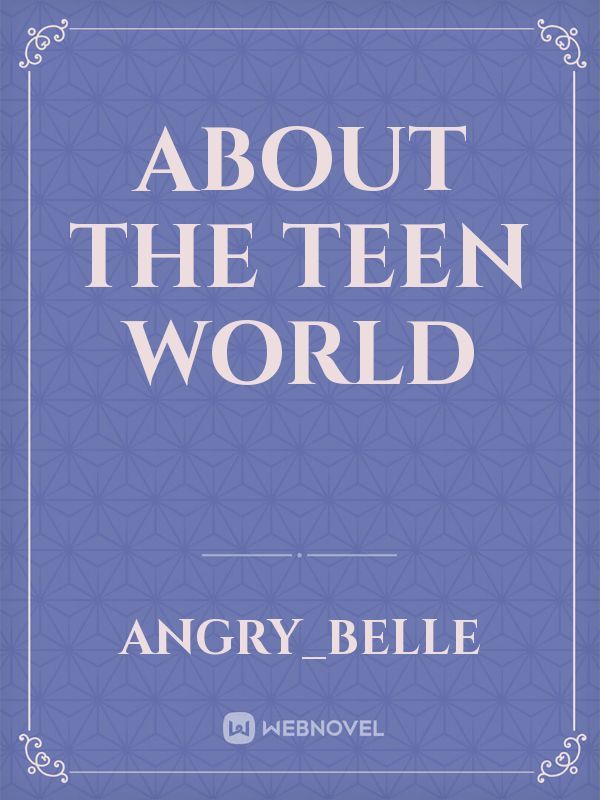ABOUT THE TEEN WORLD