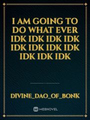 I am going to do what ever idk IDK IDK IDK IDK IDK IDK IDK IDK IDK IDK Book