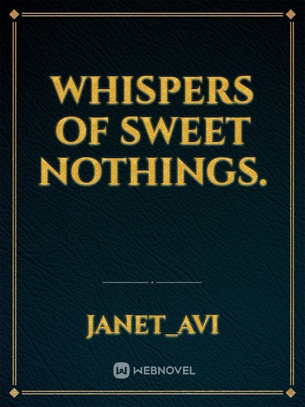 WHISPERS OF SWEET NOTHINGS.